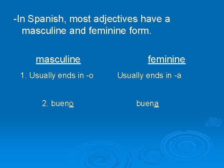 -In Spanish, most adjectives have a masculine and feminine form. masculine feminine 1. Usually