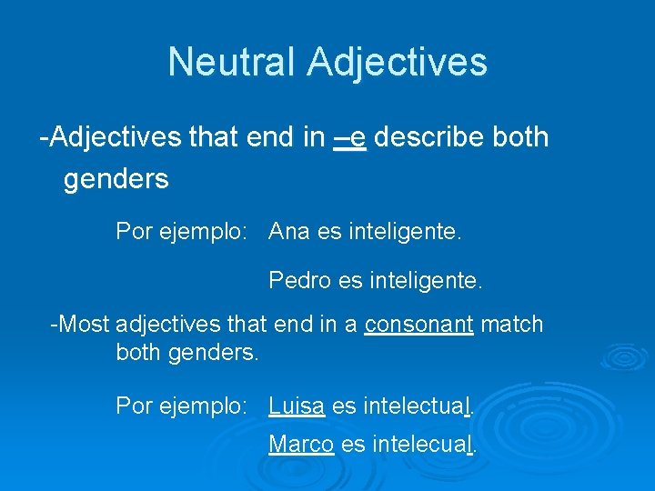 Neutral Adjectives -Adjectives that end in –e describe both genders Por ejemplo: Ana es