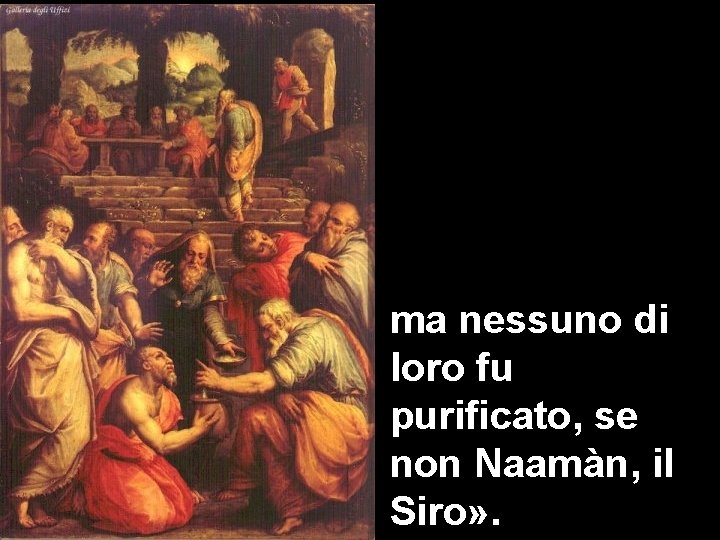ma nessuno di loro fu purificato, se non Naamàn, il Siro» . 