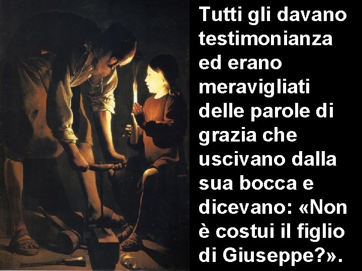 Tutti gli davano testimonianza ed erano meravigliati delle parole di grazia che uscivano dalla