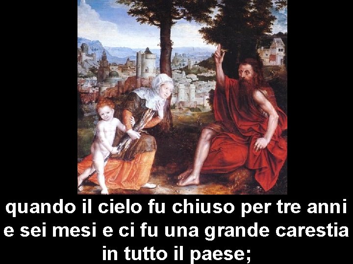 quando il cielo fu chiuso per tre anni e sei mesi e ci fu