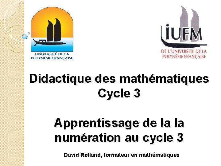 Didactique des mathématiques Cycle 3 Apprentissage de la la numération au cycle 3 David Didactique des mathématiques Cycle 3 Apprentissage de la la numération au cycle 3 David