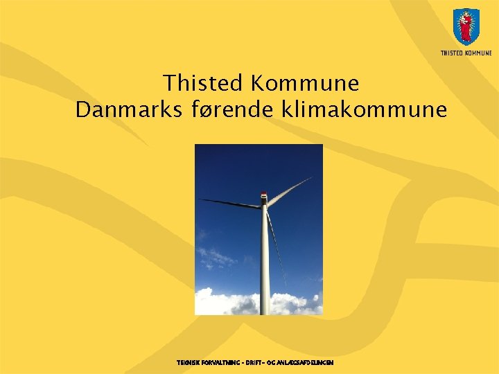 Thisted Kommune Danmarks førende klimakommune TEKNISK FORVALTNING – DRIFT- OG ANLÆGSAFDELINGEN 