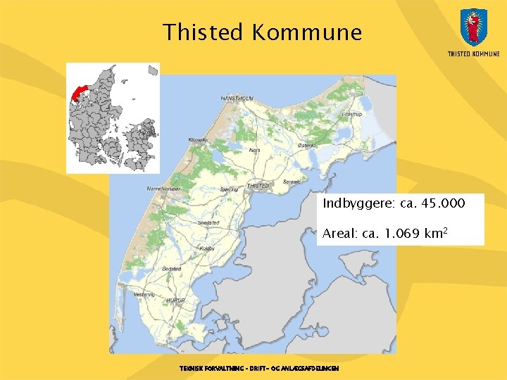 Thisted Kommune Indbyggere: ca. 45. 000 Areal: ca. 1. 069 km 2 TEKNISK FORVALTNING