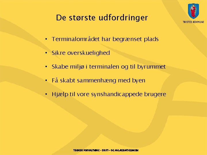 De største udfordringer • Terminalområdet har begrænset plads • Sikre overskuelighed • Skabe miljø De største udfordringer • Terminalområdet har begrænset plads • Sikre overskuelighed • Skabe miljø