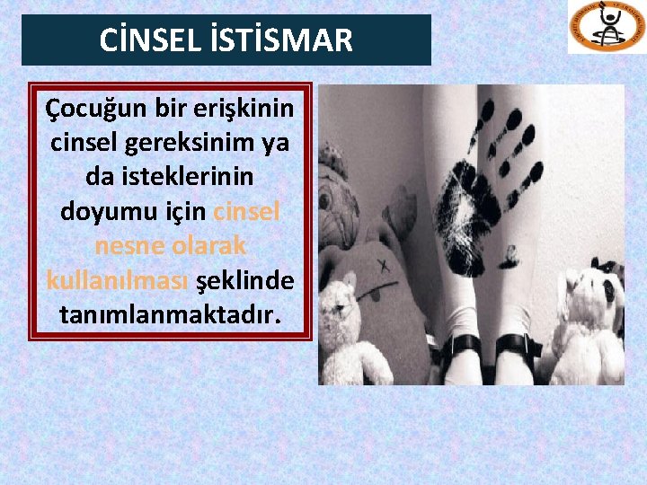 CİNSEL İSTİSMAR Çocuğun bir erişkinin cinsel gereksinim ya da isteklerinin doyumu için cinsel nesne