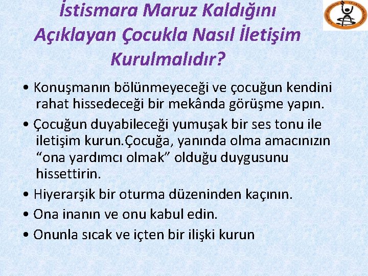 İstismara Maruz Kaldığını Açıklayan Çocukla Nasıl İletişim Kurulmalıdır? • Konuşmanın bölünmeyeceği ve çocuğun kendini