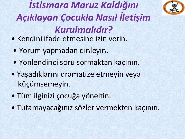 İstismara Maruz Kaldığını Açıklayan Çocukla Nasıl İletişim Kurulmalıdır? • Kendini ifade etmesine izin verin.