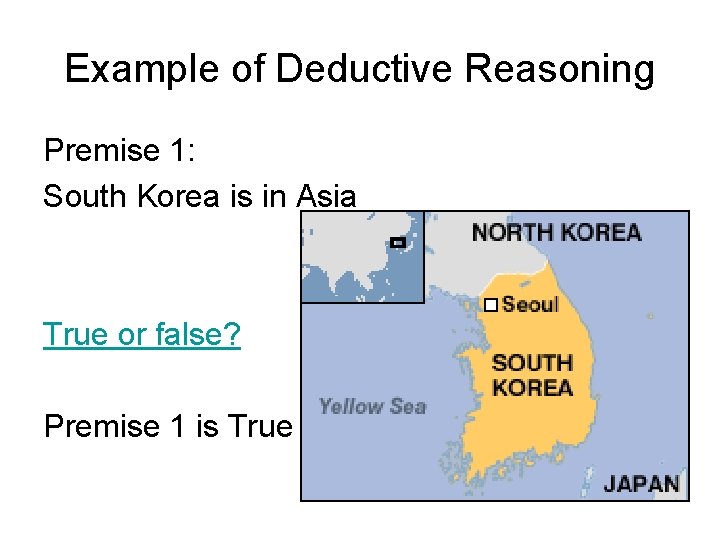 Example of Deductive Reasoning Premise 1: South Korea is in Asia True or false?