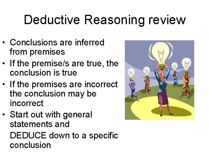 Deductive Reasoning review • Conclusions are inferred from premises • If the premise/s are