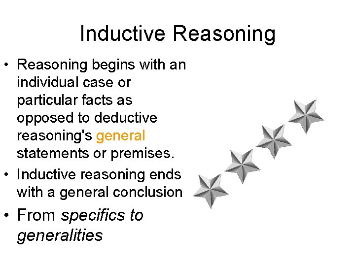 Inductive Reasoning • Reasoning begins with an individual case or particular facts as opposed