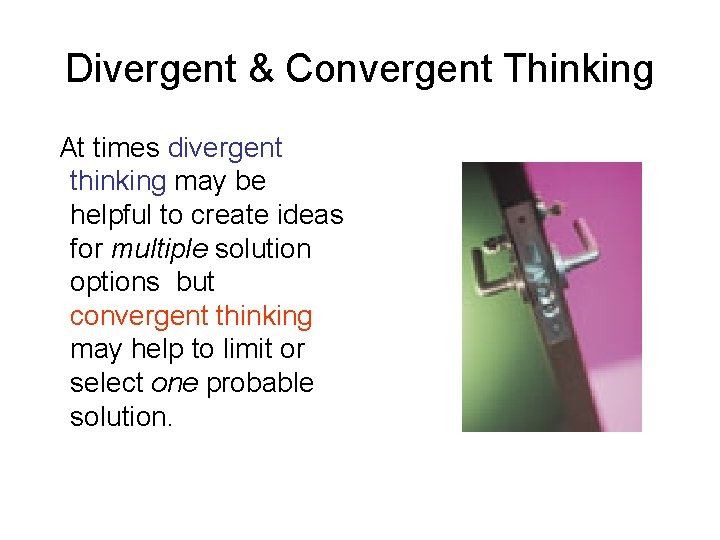 Divergent & Convergent Thinking At times divergent thinking may be helpful to create ideas
