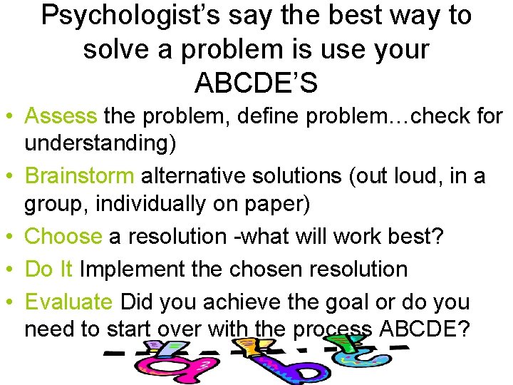 Psychologist’s say the best way to solve a problem is use your ABCDE’S •