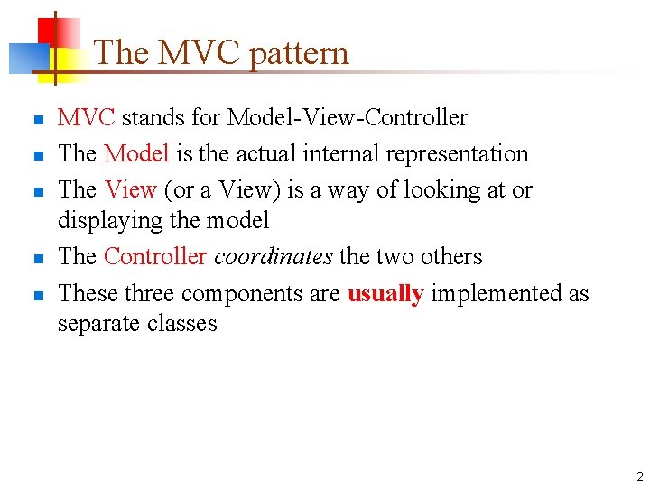 The MVC pattern n n MVC stands for Model-View-Controller The Model is the actual