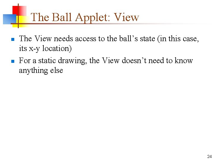 The Ball Applet: View n n The View needs access to the ball’s state