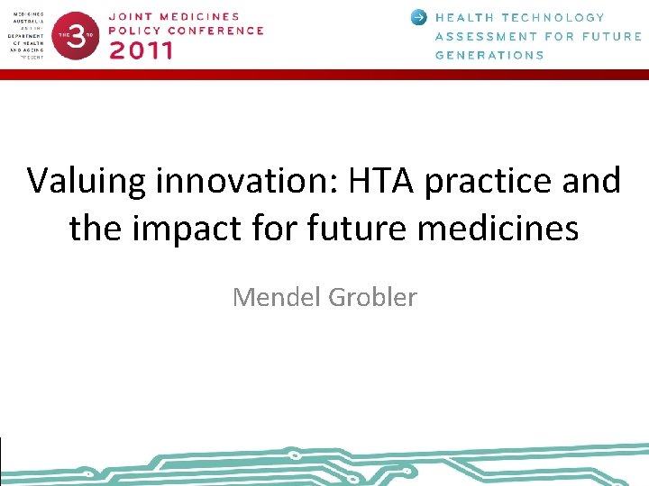 Valuing innovation: HTA practice and the impact for future medicines Mendel Grobler 