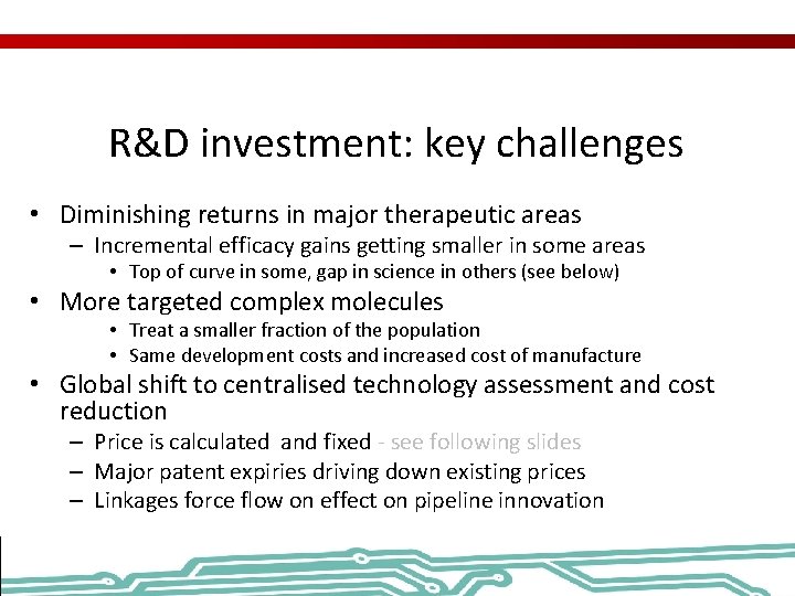 R&D investment: key challenges • Diminishing returns in major therapeutic areas – Incremental efficacy