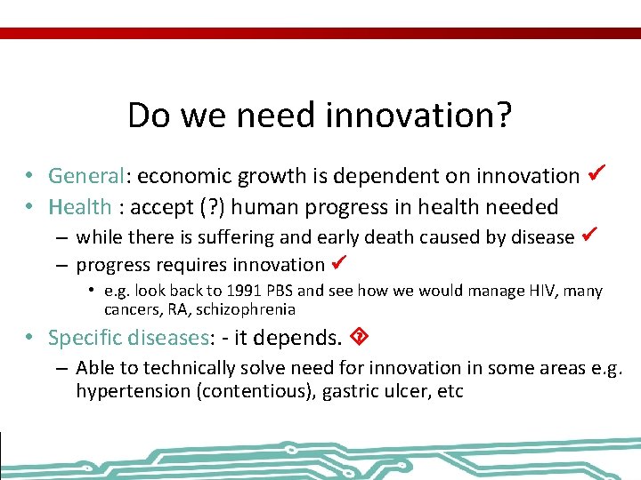 Do we need innovation? • General: economic growth is dependent on innovation • Health