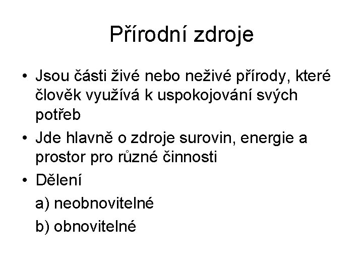 Přírodní zdroje • Jsou části živé nebo neživé přírody, které člověk využívá k uspokojování