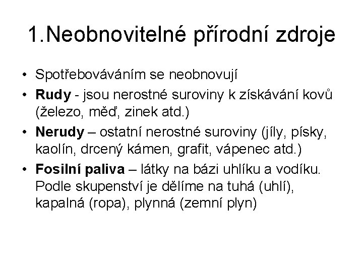1. Neobnovitelné přírodní zdroje • Spotřebováváním se neobnovují • Rudy - jsou nerostné suroviny