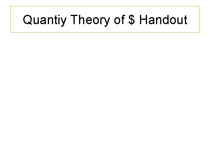 Quantiy Theory of $ Handout 