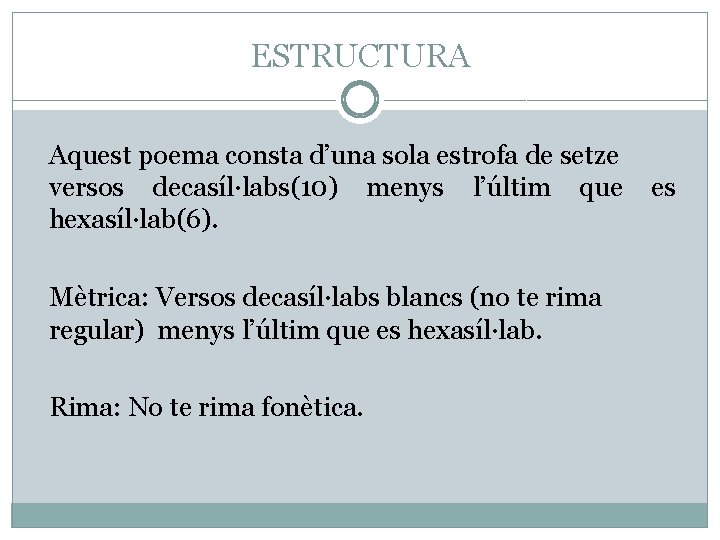 ESTRUCTURA Aquest poema consta d’una sola estrofa de setze versos decasíl·labs(10) menys l’últim que
