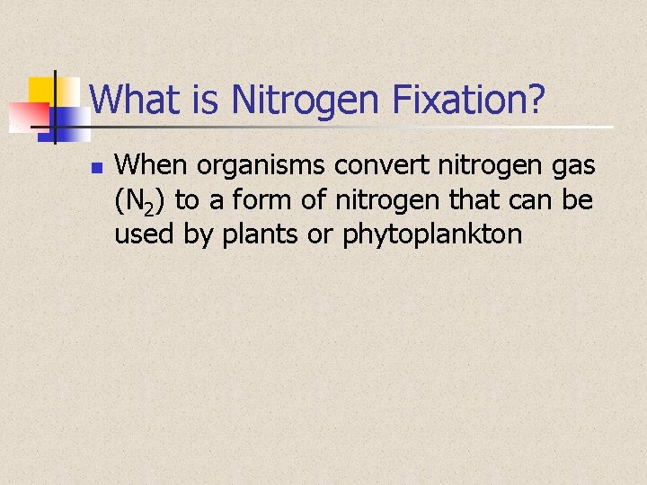 What is Nitrogen Fixation? n When organisms convert nitrogen gas (N 2) to a