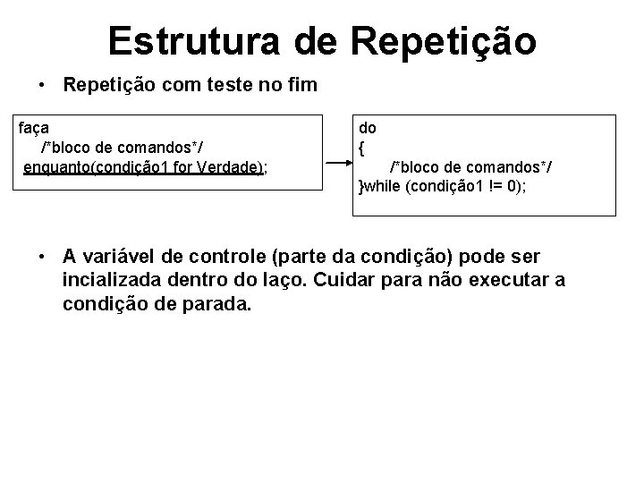 Estrutura de Repetição • Repetição com teste no fim faça /*bloco de comandos*/ enquanto(condição