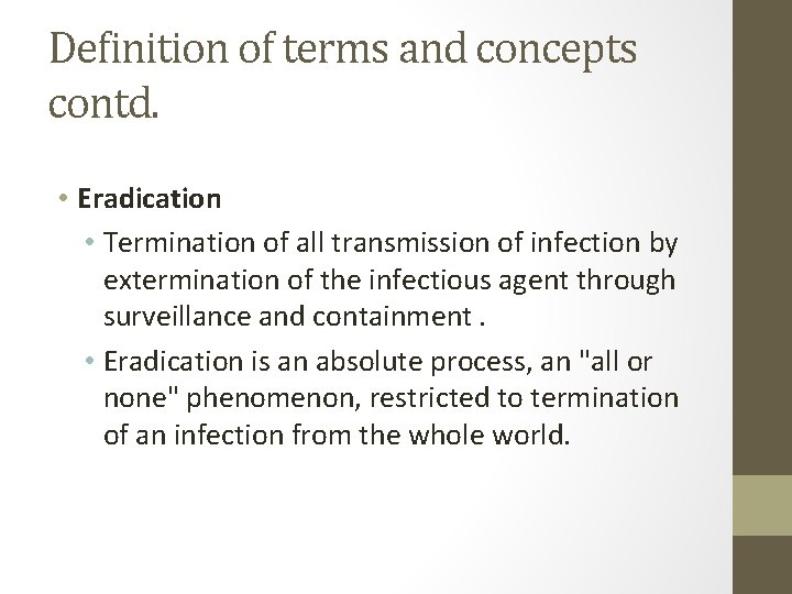 Definition of terms and concepts contd. • Eradication • Termination of all transmission of