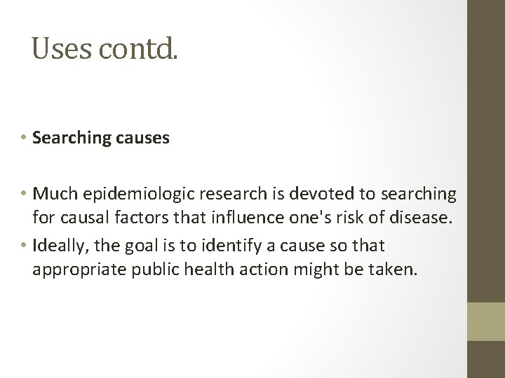 Uses contd. • Searching causes • Much epidemiologic research is devoted to searching for