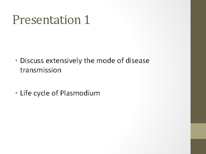Presentation 1 • Discuss extensively the mode of disease transmission • Life cycle of
