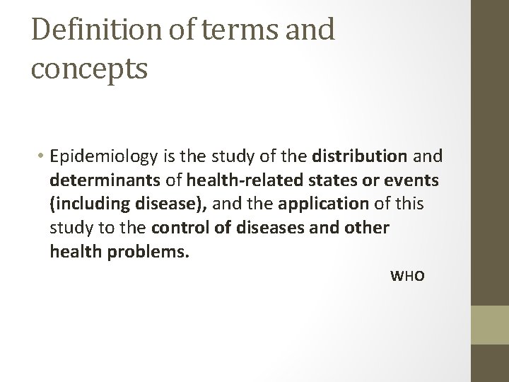 Definition of terms and concepts • Epidemiology is the study of the distribution and