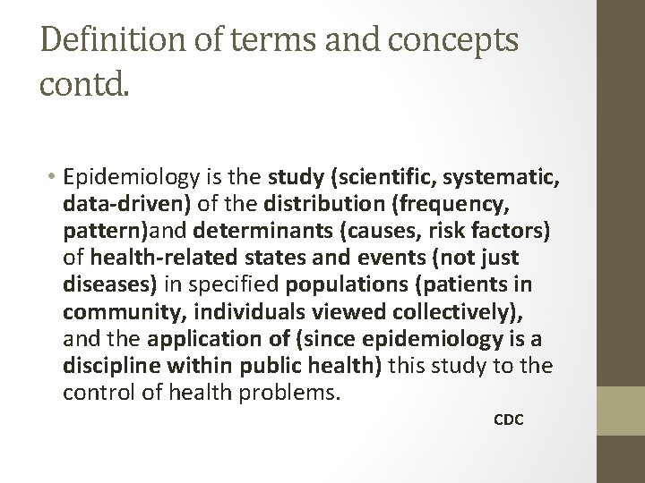 Definition of terms and concepts contd. • Epidemiology is the study (scientific, systematic, data-driven)