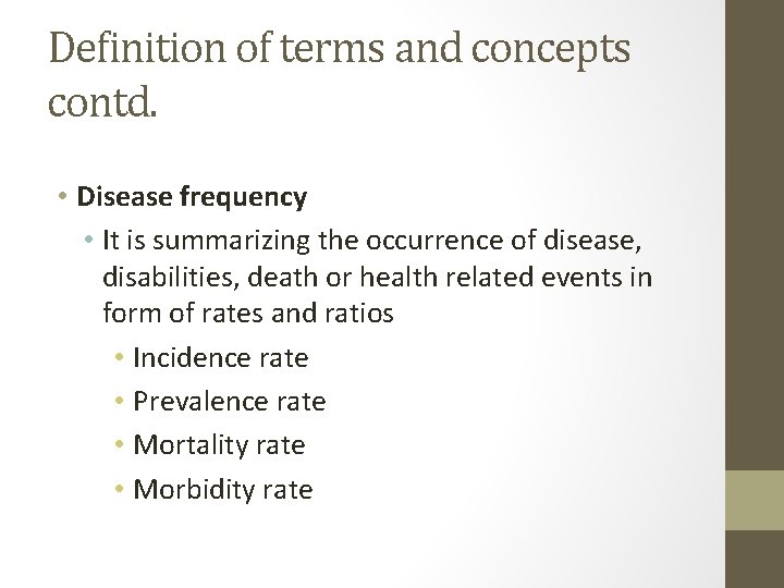 Definition of terms and concepts contd. • Disease frequency • It is summarizing the