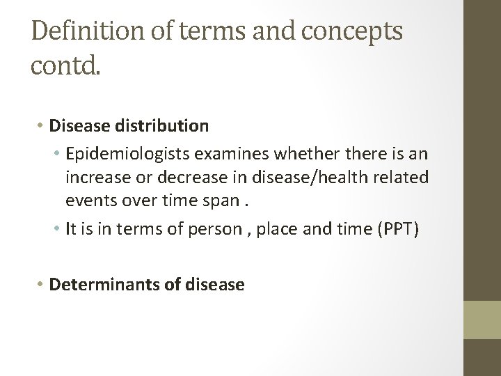 Definition of terms and concepts contd. • Disease distribution • Epidemiologists examines whethere is
