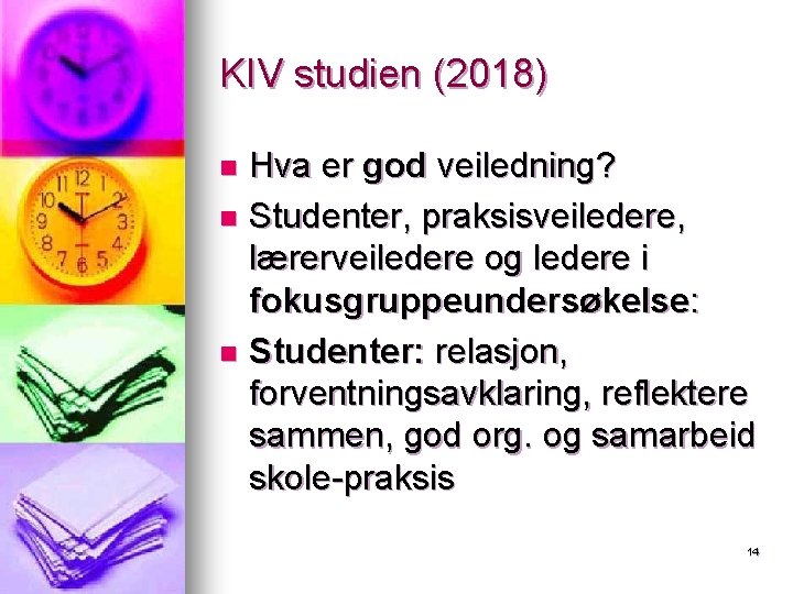 KIV studien (2018) Hva er god veiledning? n Studenter, praksisveiledere, lærerveiledere og ledere i KIV studien (2018) Hva er god veiledning? n Studenter, praksisveiledere, lærerveiledere og ledere i