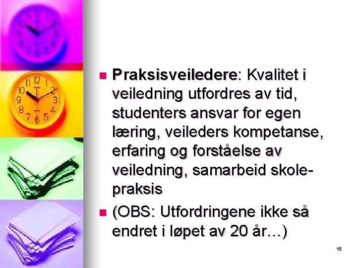 Praksisveiledere: Kvalitet i veiledning utfordres av tid, studenters ansvar for egen læring, veileders kompetanse, Praksisveiledere: Kvalitet i veiledning utfordres av tid, studenters ansvar for egen læring, veileders kompetanse,