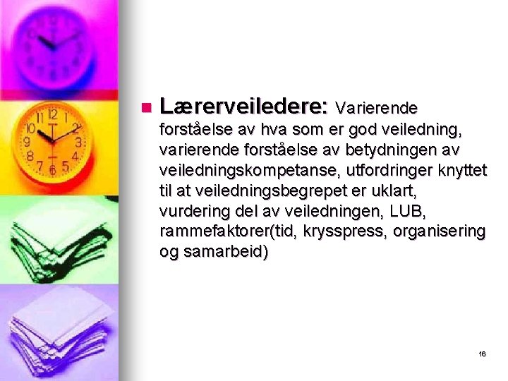 n Lærerveiledere: Varierende forståelse av hva som er god veiledning, varierende forståelse av betydningen n Lærerveiledere: Varierende forståelse av hva som er god veiledning, varierende forståelse av betydningen