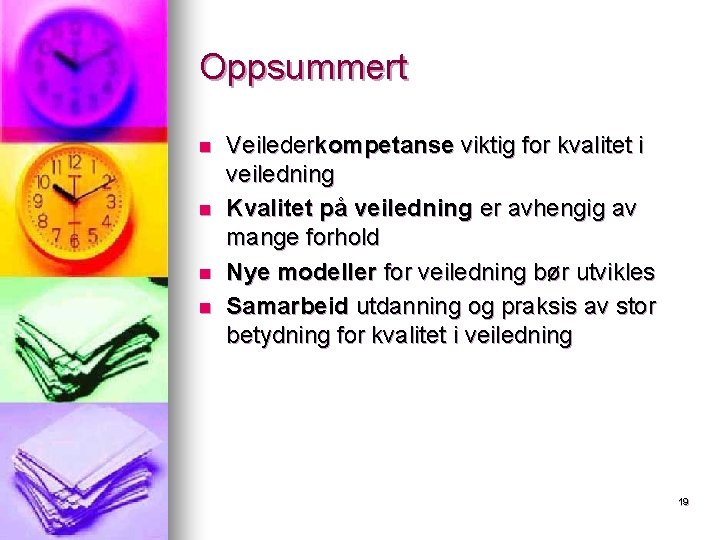 Oppsummert n n Veilederkompetanse viktig for kvalitet i veiledning Kvalitet på veiledning er avhengig Oppsummert n n Veilederkompetanse viktig for kvalitet i veiledning Kvalitet på veiledning er avhengig