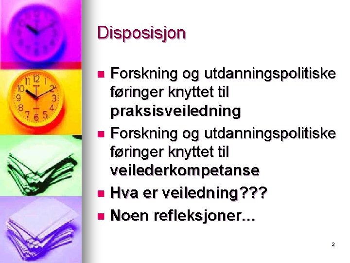 Disposisjon Forskning og utdanningspolitiske føringer knyttet til praksisveiledning n Forskning og utdanningspolitiske føringer knyttet Disposisjon Forskning og utdanningspolitiske føringer knyttet til praksisveiledning n Forskning og utdanningspolitiske føringer knyttet