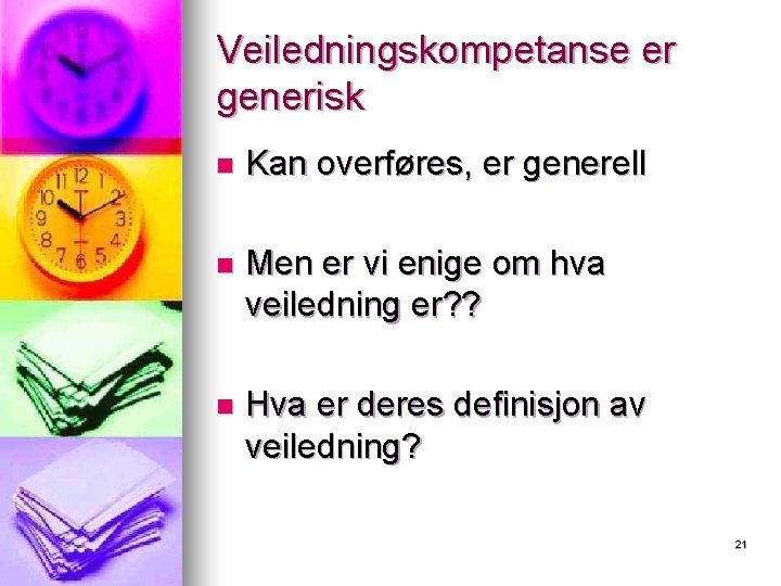 Veiledningskompetanse er generisk n Kan overføres, er generell n Men er vi enige om Veiledningskompetanse er generisk n Kan overføres, er generell n Men er vi enige om