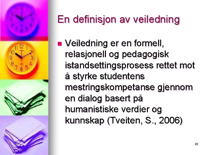 En definisjon av veiledning n Veiledning er en formell, relasjonell og pedagogisk istandsettingsprosess rettet En definisjon av veiledning n Veiledning er en formell, relasjonell og pedagogisk istandsettingsprosess rettet