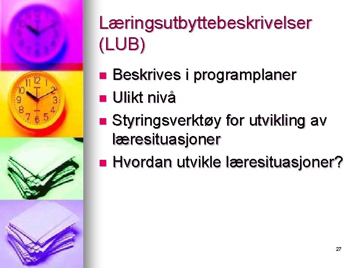 Læringsutbyttebeskrivelser (LUB) Beskrives i programplaner n Ulikt nivå n Styringsverktøy for utvikling av læresituasjoner Læringsutbyttebeskrivelser (LUB) Beskrives i programplaner n Ulikt nivå n Styringsverktøy for utvikling av læresituasjoner