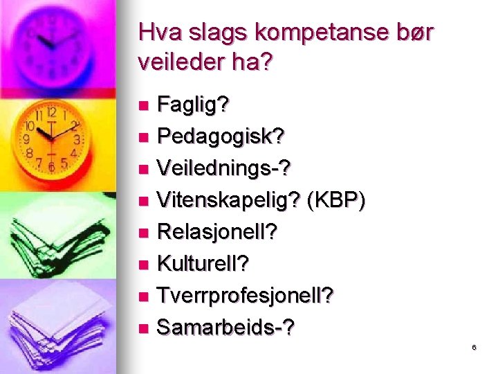 Hva slags kompetanse bør veileder ha? Faglig? n Pedagogisk? n Veilednings-? n Vitenskapelig? (KBP) Hva slags kompetanse bør veileder ha? Faglig? n Pedagogisk? n Veilednings-? n Vitenskapelig? (KBP)