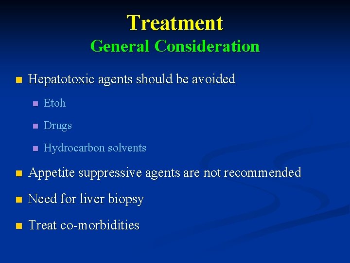 Treatment General Consideration n Hepatotoxic agents should be avoided n Etoh n Drugs n