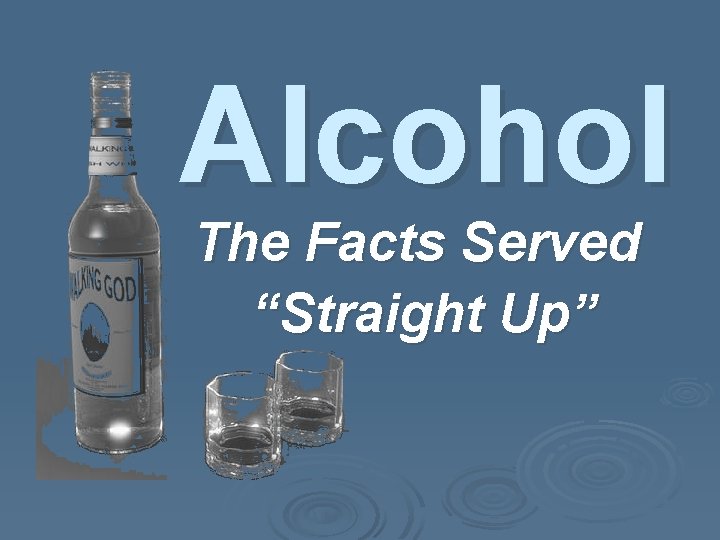 Alcohol The Facts Served “Straight Up” 