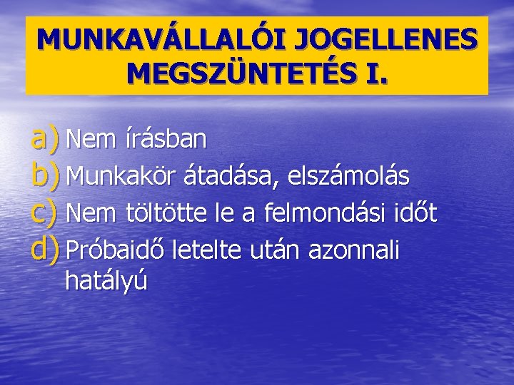 MUNKAVÁLLALÓI JOGELLENES MEGSZÜNTETÉS I. a) Nem írásban b) Munkakör átadása, elszámolás c) Nem töltötte