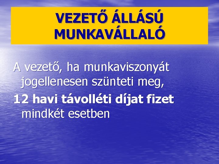 VEZETŐ ÁLLÁSÚ MUNKAVÁLLALÓ A vezető, ha munkaviszonyát jogellenesen szünteti meg, 12 havi távolléti díjat