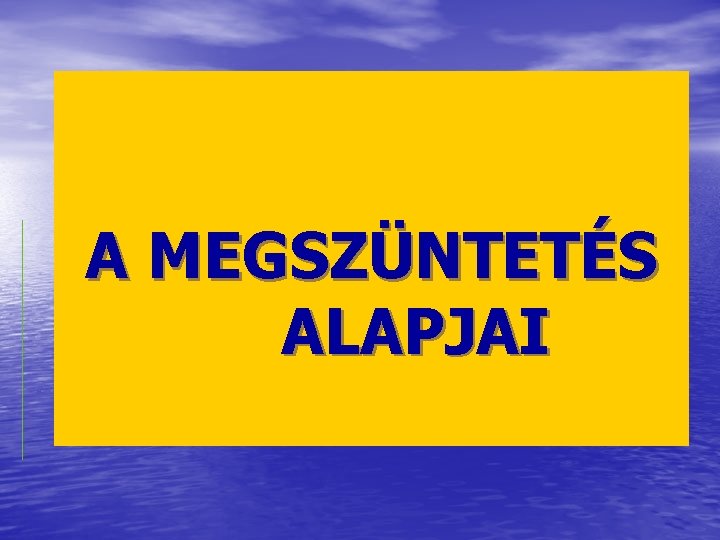 A MEGSZÜNTETÉS ALAPJAI 