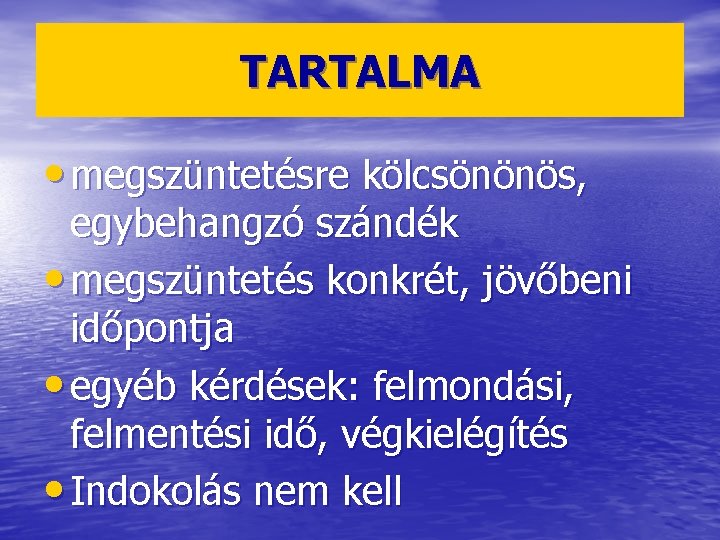 TARTALMA • megszüntetésre kölcsönönös, egybehangzó szándék • megszüntetés konkrét, jövőbeni időpontja • egyéb kérdések: